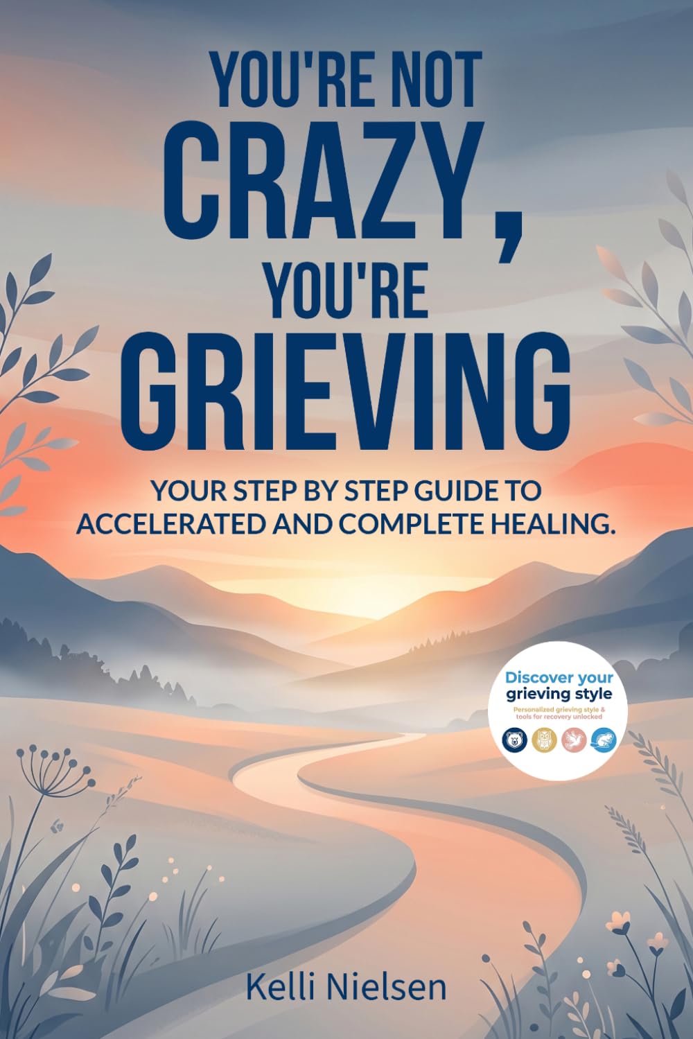 You're Not Crazy, You're Grieving: Your step by step guide to accelerated and complete healing.