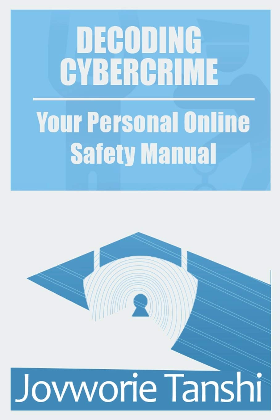 Decoding Cyber Crime: Your personal online safety manual