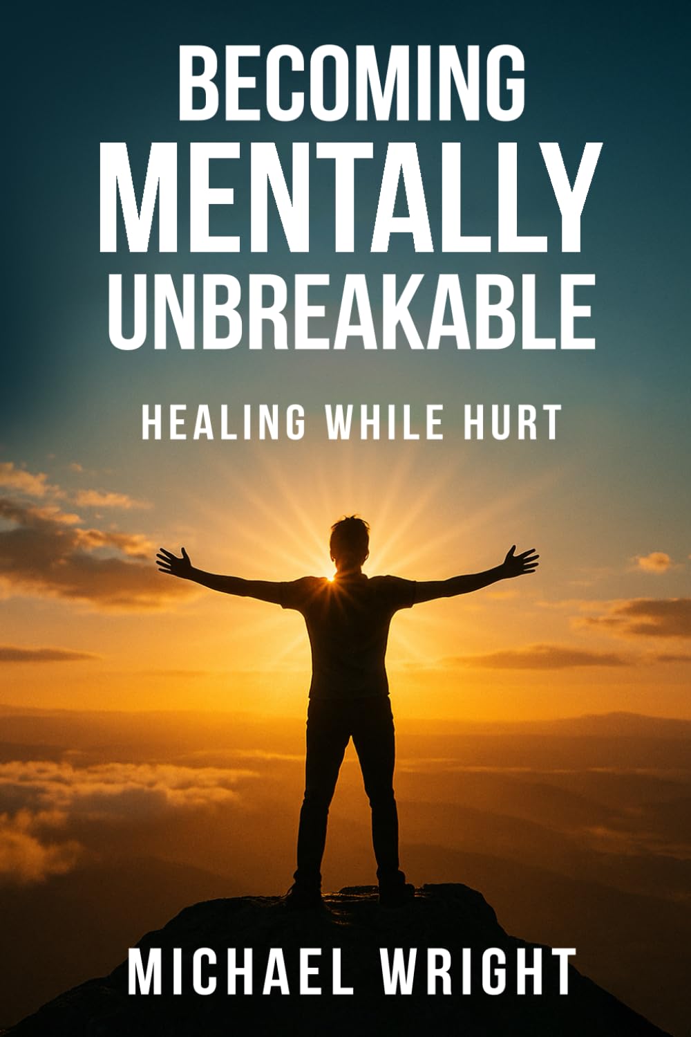 Becoming Mentally Unbreakable: Healing While Hurt