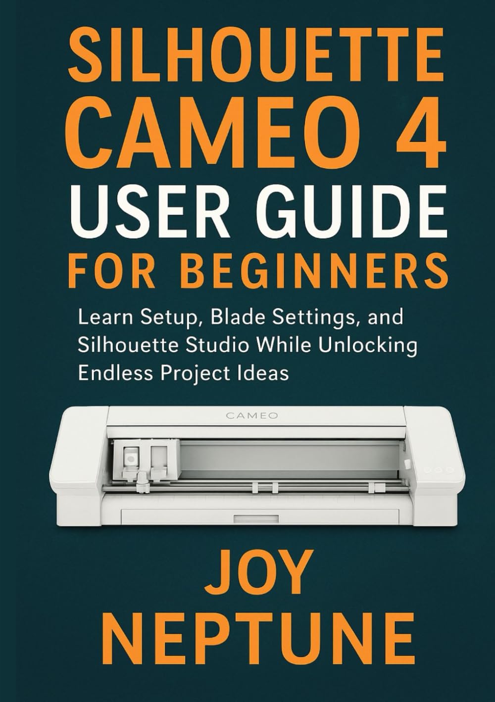 Silhouette Cameo 4 User Guide for Beginners: Learn Setup, Blade Settings, and Silhouette Studio While Unlocking Endless Project Ideas (Silhouette Crafting Made Simple Series)