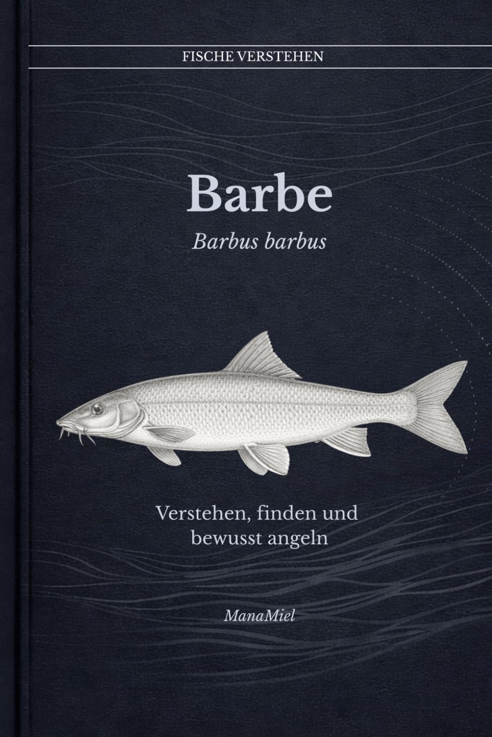 Barbe Barbus Barbus: Verstehen, finden und bewusst angeln (Fische verstehen - Fische lesen, Gewässer begreifen, gezielt angeln)