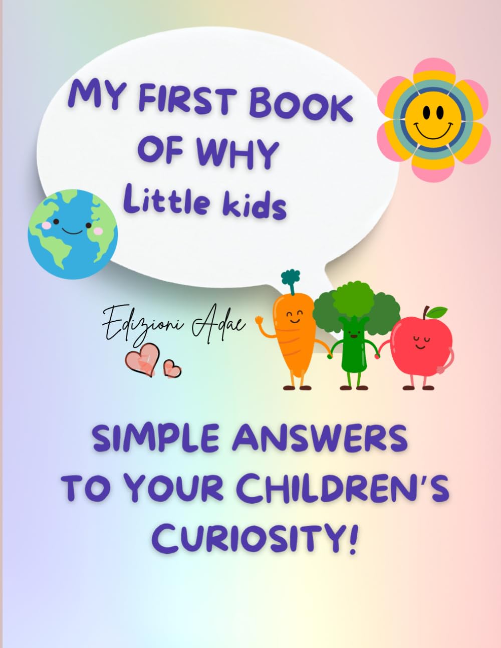 MY FIRST BOOK OF WHY - Little kids: SIMPLE ANSWERS TO YOUR CHILDREN’S CURIOSITY!
