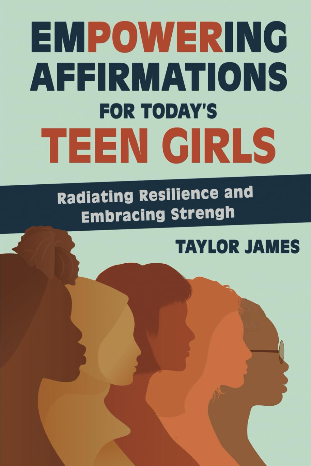 Empowering Affirmations for Today's Teenage Girls: Radiating Resilience and Embracing Strength (Positive Affirmations for Teenagers and Parents: The Complete Collection by Taylor James)