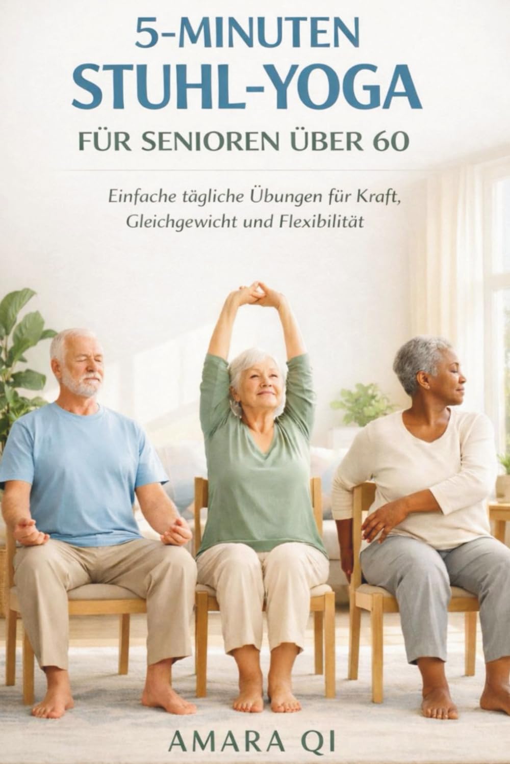 5-MINUTEN-STUHL-YOGA FÜR SENIOREN ÜBER 60: Einfache tägliche Übungen für Kraft, Gleichgewicht und Flexibilität