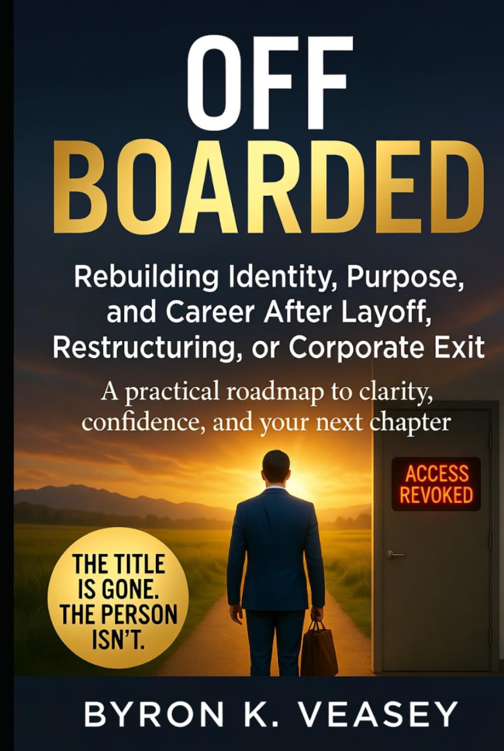 Offboarded: Rebuilding Identity, Purpose, and Career After Layoff, Restructuring, or Corporate Exit