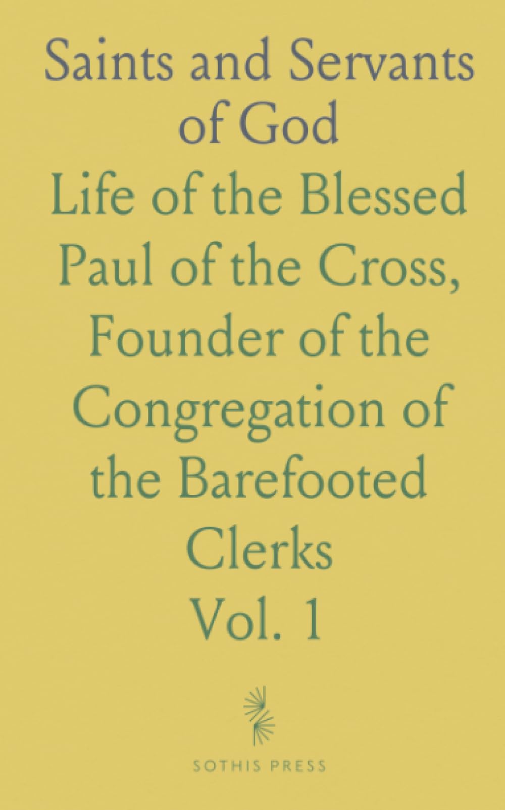 Saints and Servants of God: Life of the Blessed Paul of the Cross, Founder of the Congregation of the Barefooted Clerks