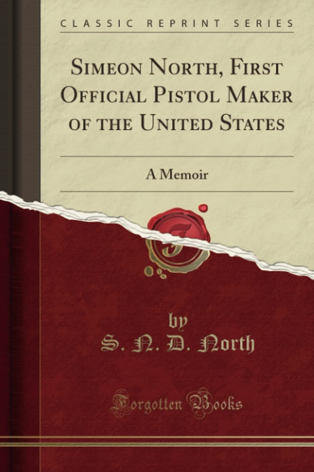 Simeon North, First Official Pistol Maker of the United States: A Memoir (Classic Reprint)