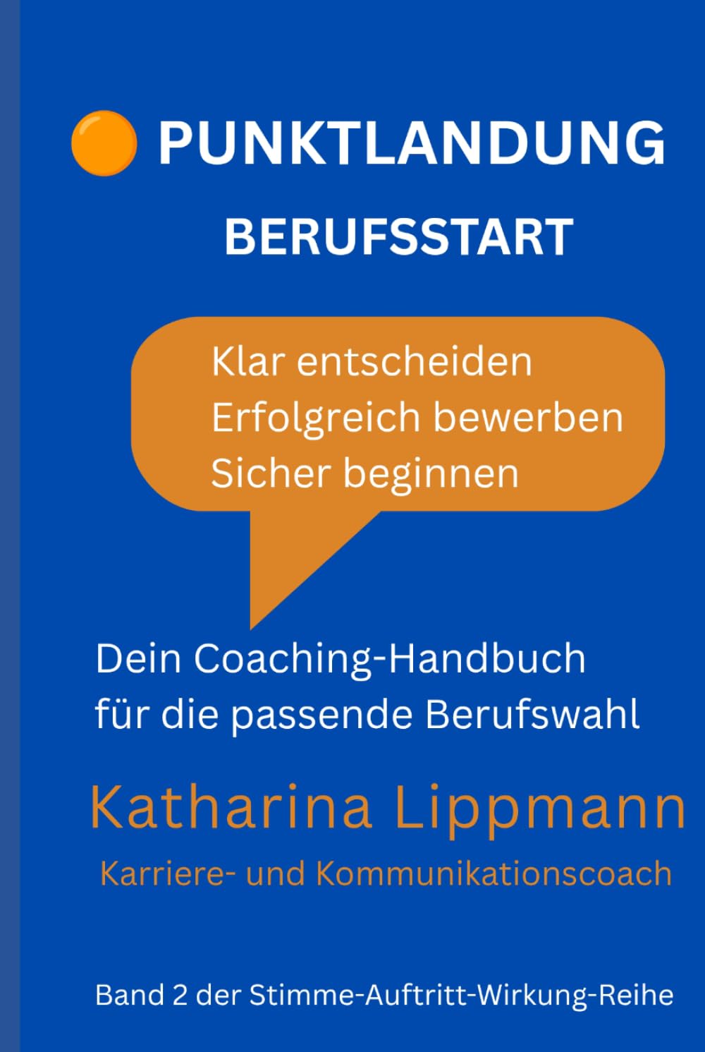 Punktlandung Berufsstart: Klar entscheiden. Erfolgreich bewerben. Sicher beginnen. Dein Coaching-Handbuch für die passende Berufswahl (Stimme. Auftritt. Wirkung.)