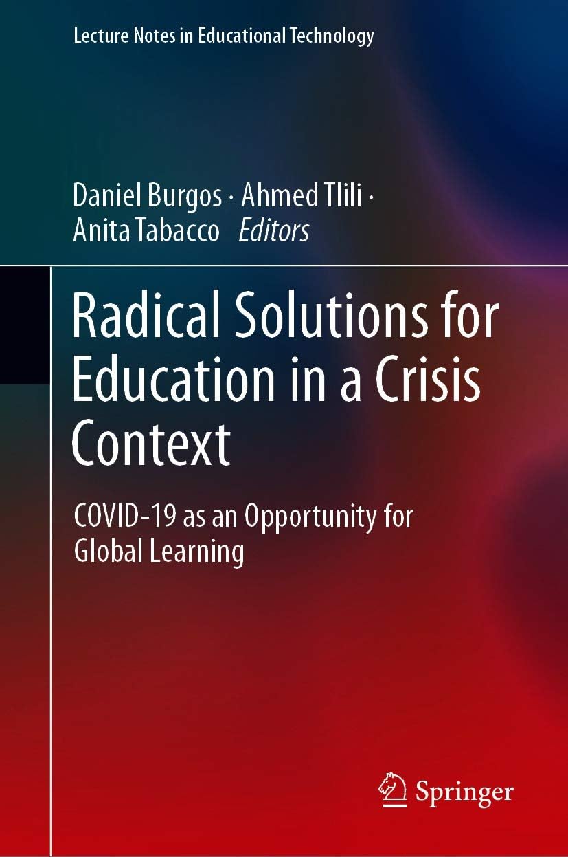 Radical Solutions for Education in a Crisis Context: COVID-19 as an Opportunity for Global Learning (Lecture Notes in Educational Technology)