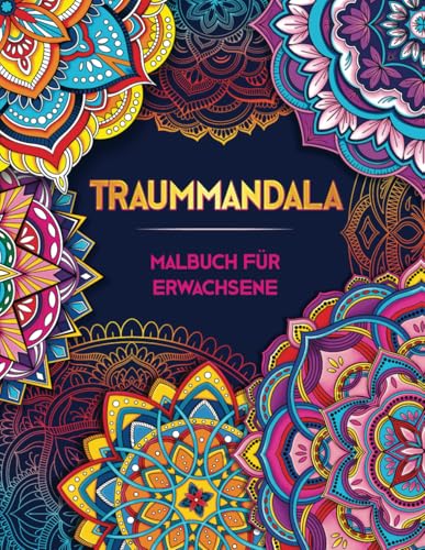 TRAUMMANDALA. Malbuch Für Erwachsene: ÜBer 50 Wunderschöne Anti Stress Mandalas Für Erwachsene ● Ein Ausmalbuch Für Erwachsene Zur Entspannung, Stressabbau, Achtsamkeit Und Umgang Mit Depression