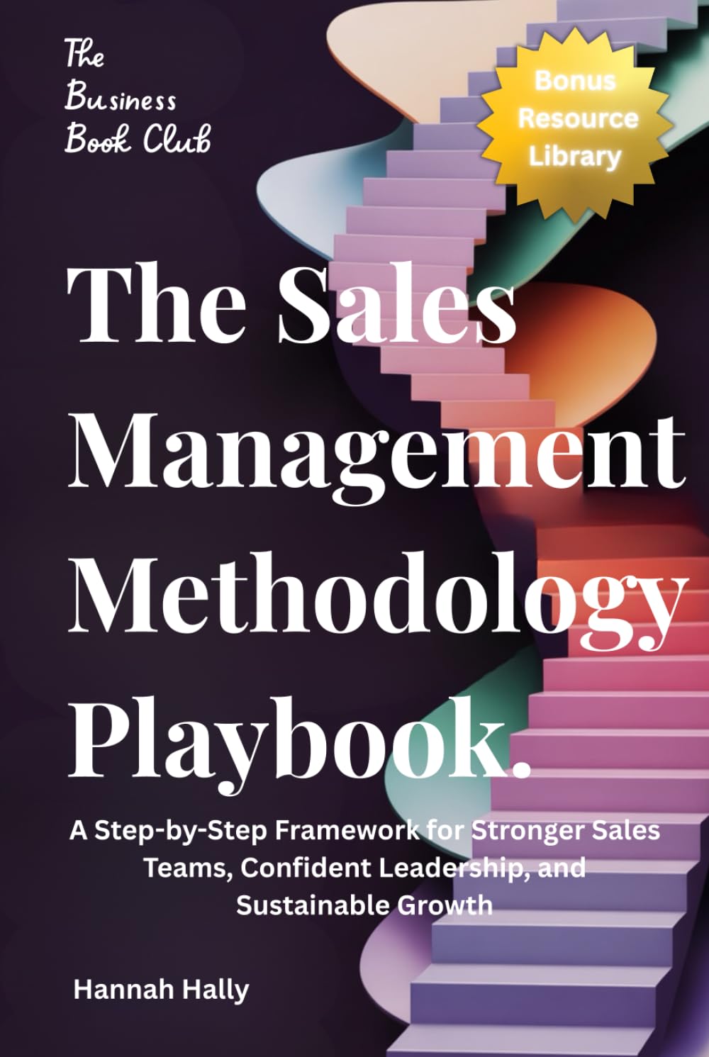 The Sales Management Methodology Playbook:: A Step-by-Step Framework for Stronger Sales Teams, Confident Leadership, and Sustainable Growth
