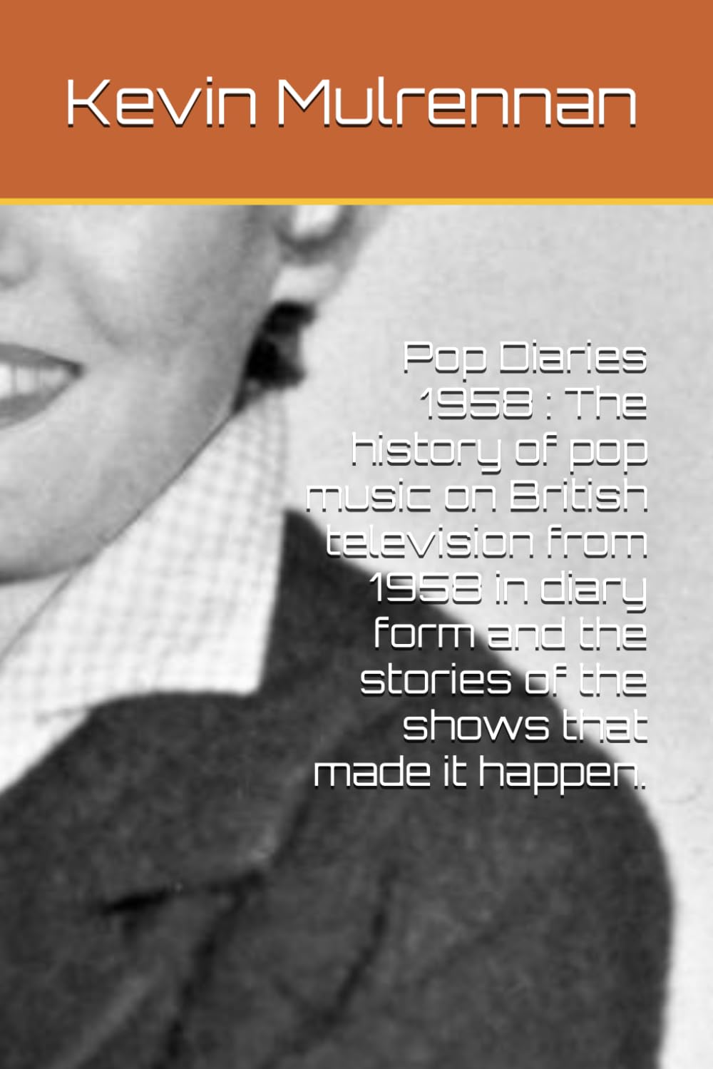 Pop Diaries 1958 : The history of pop music on British television from 1958 in diary form and the stories of the shows that made it happen. (The Pop Diaries)