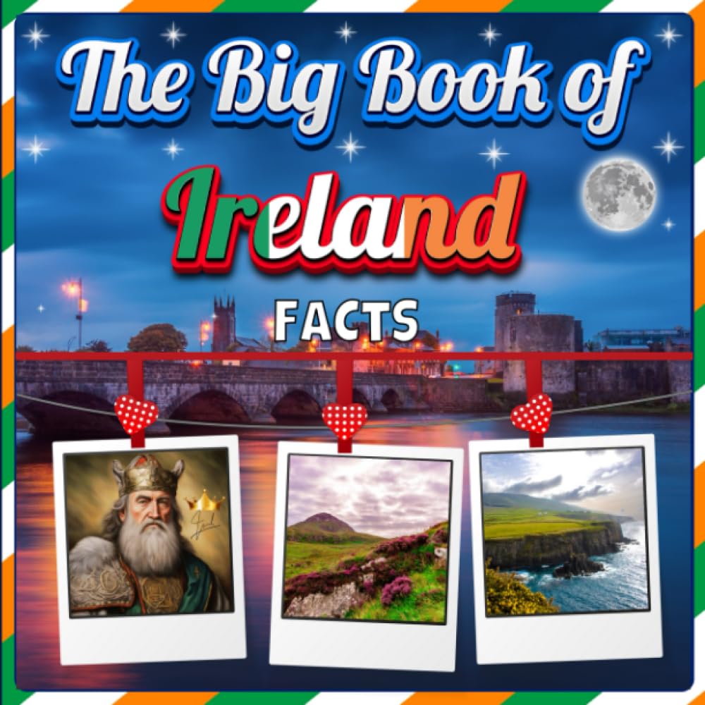 The Big Book of Ireland Facts: An Educational Country Travel Picture Book for Kids about History, Destination Places, Animals and Many More