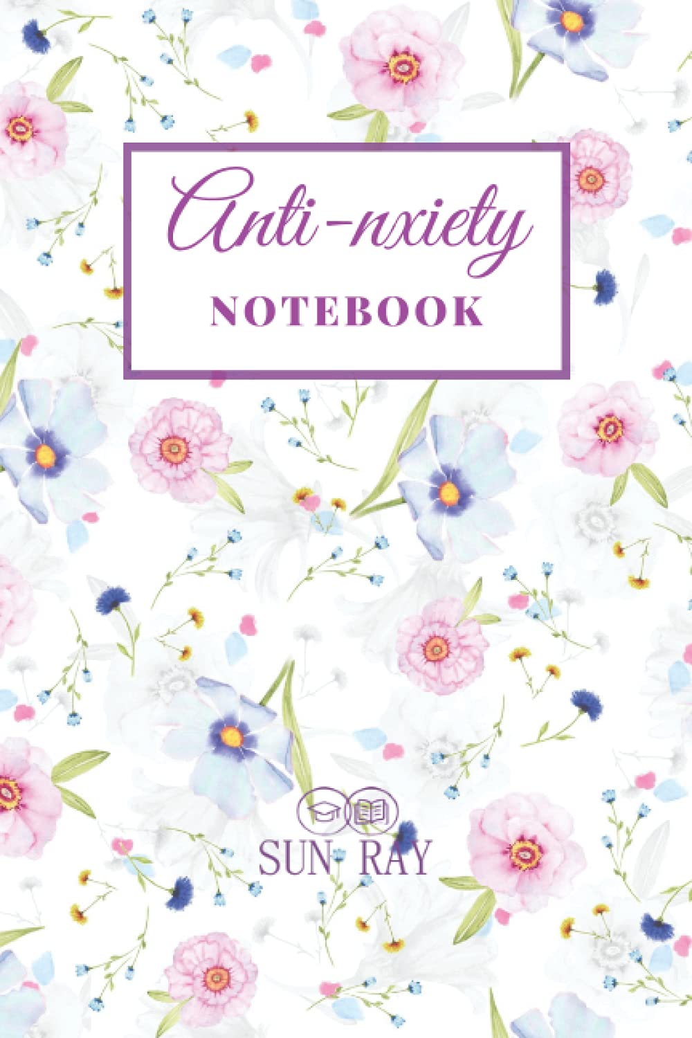 Anxiety Anti - SAN RAY's Notebook: Depression and Anxiety relief Journal | Anxiety Journal Workbook & Mood Tracker | Thoughts and Feelings Tracker ... Mental Health Anxiety Journal Log Book)