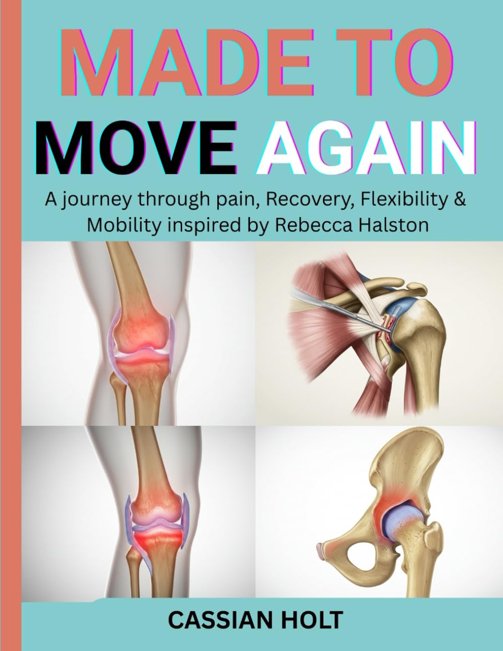 MADE TO MOVE AGAIN: A JOURNEY THROUGH PAIN, RECOVERY, FLEXIBILITY & MOBILITY INSPIRED BY REBECCA HALSTON