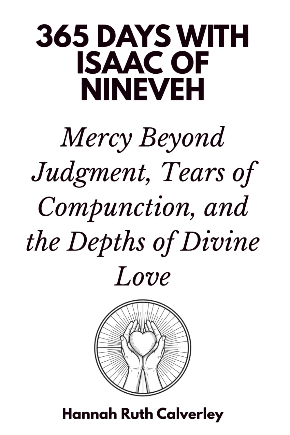 365 Days with Isaac of Nineveh: Mercy Beyond Judgment, Tears of Compunction, and the Depths of Divine Love