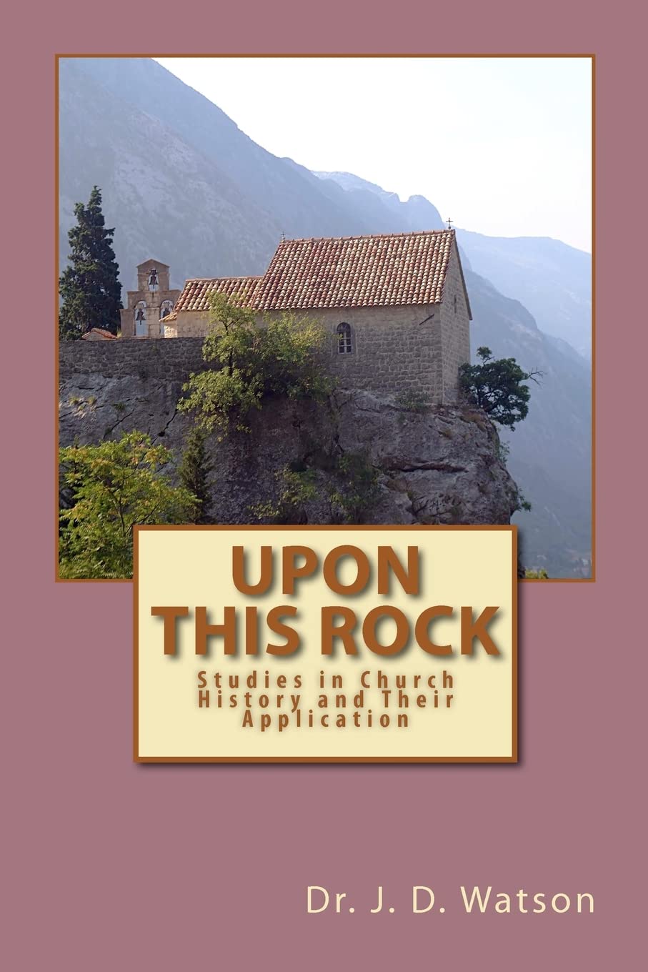 Upon This Rock: Studies in Church History and Their Application