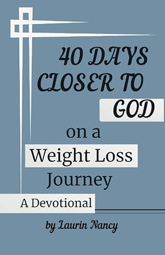 40 Days Closer to God on a Weight Loss Journey A Devotional