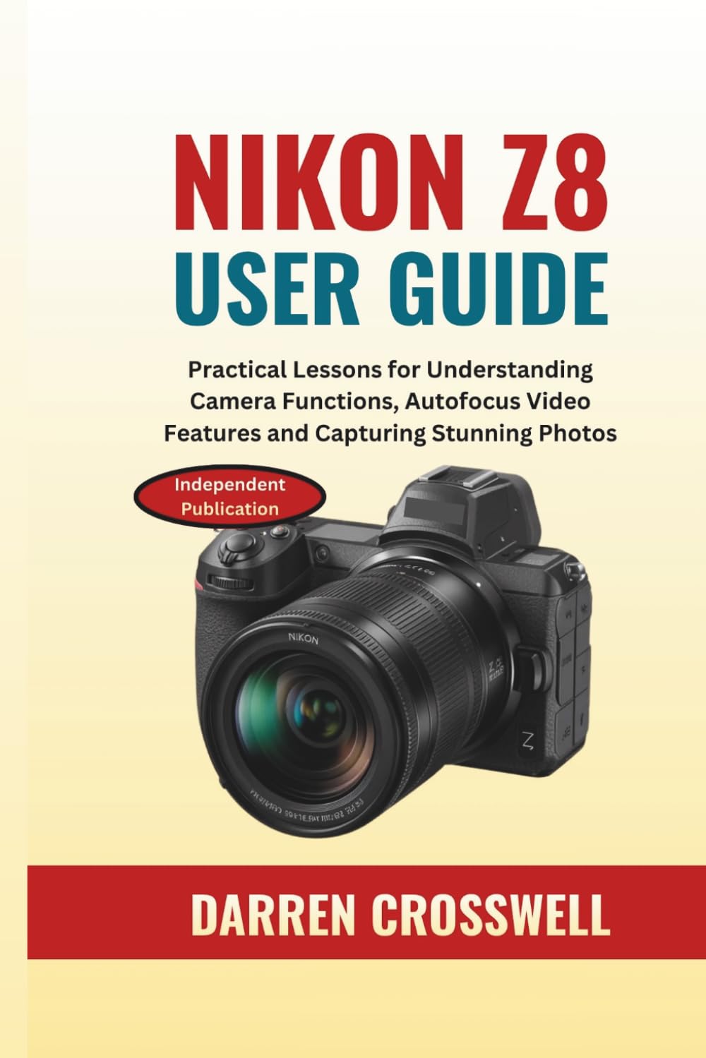 NIKON Z8 User Guide: Practical Lessons for Understanding Camera Functions, Autofocus Video Features and Capturing Stunning Photos (The Practical Photographer Field Guide)