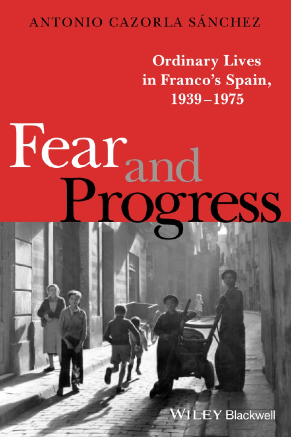 Fear and Progress: Ordinary Lives in Franco's Spain, 1939-1975 (Blackwell Ordinary Lives)