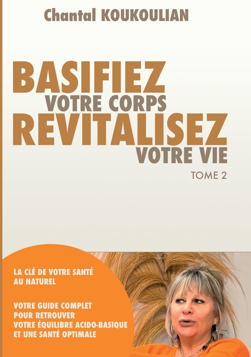 Basifiez votre corps revitalisez votre vie: La cle de votre sante au naturel votre guide complet pour retrouver votre equilibre acido-basique et une sante optimale