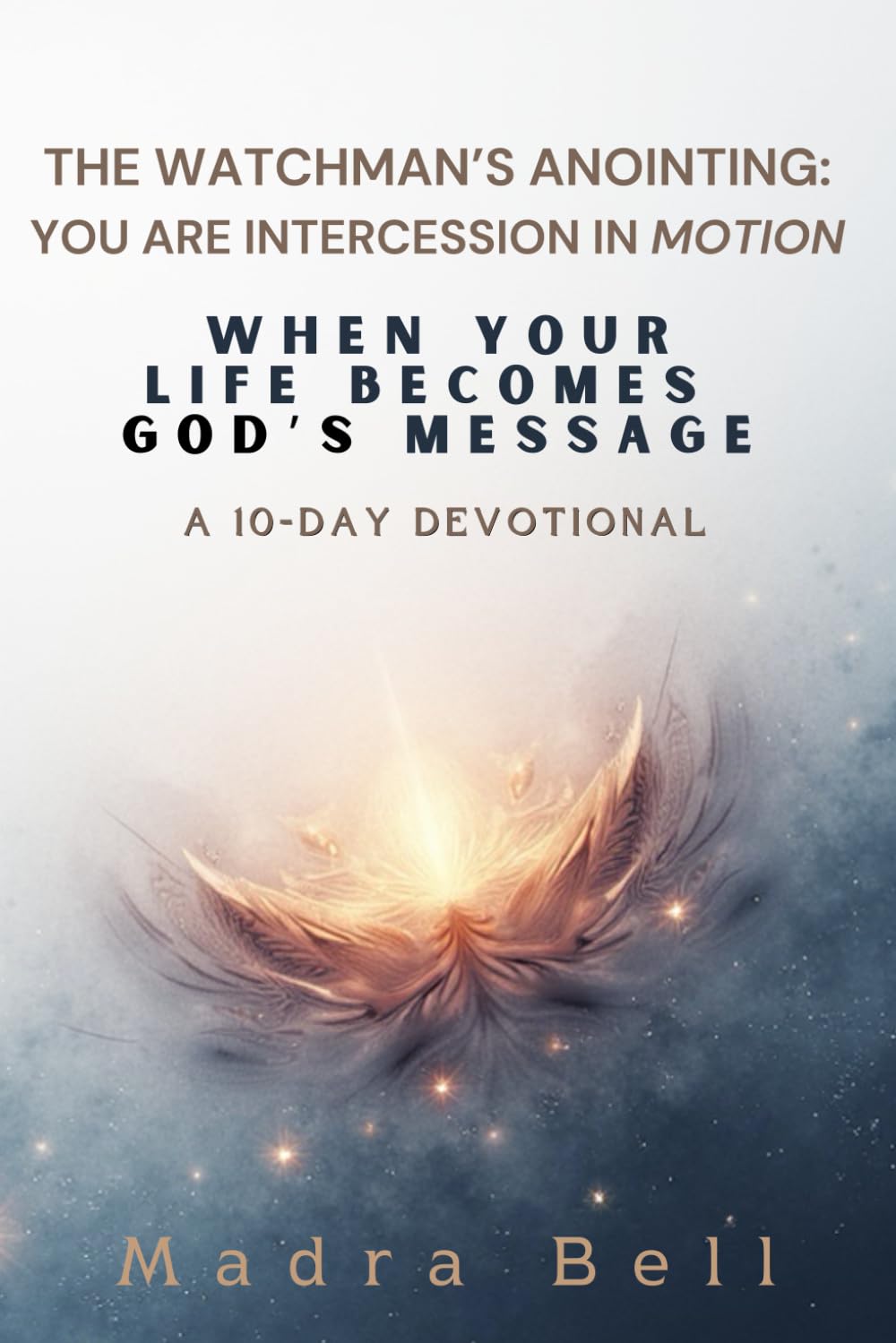 The Watchman’s Anointing: You Are Intercession in Motion: When Your Life Becomes God’s Message