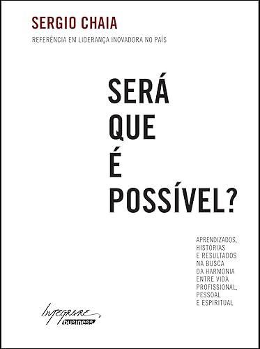 Será que é Possível?: Aprendizados, Histórias e Resultados na Busca da Harmonia Entre Vida Profissional, Pessoal e Espiritual