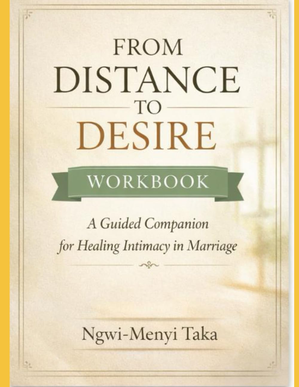 FROM DISTANCE TO DESIRE WORKBOOK: A Guided Workbook for Rebuilding Emotional & Physical Intimacy