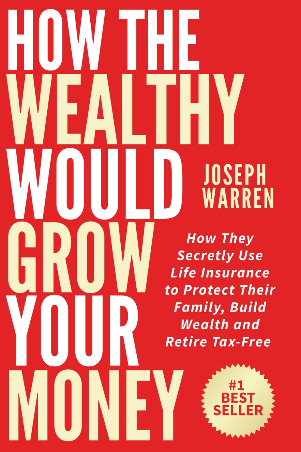 How the Wealthy Would Grow YOUR Money: How They Secretly Use Life Insurance to Protect Their Family, Build Wealth & Retire Tax-Free — The Beginner’s ... Wealth (Life Insurance and Annuities)