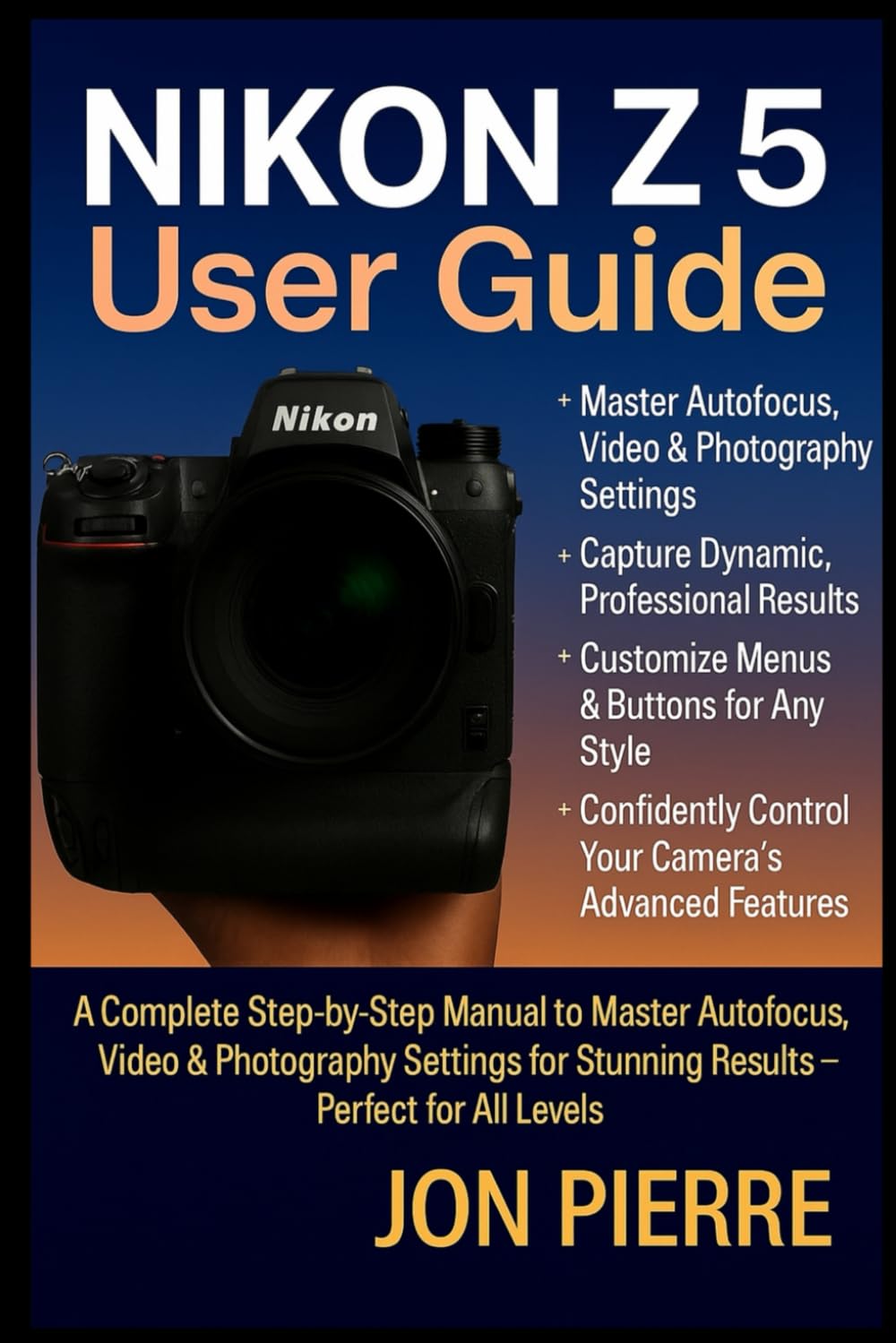 Nikon Z5 II User Guide: A Complete Step-by-Step Manual to Master Autofocus, Video & Photography Settings for Stunning Results — Perfect for All Levels