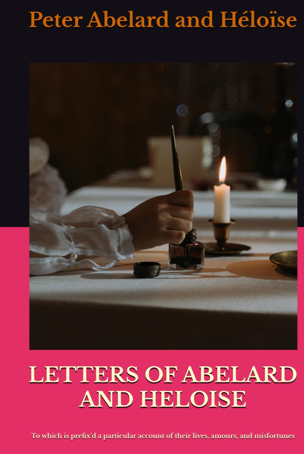 LETTERS OF ABELARD AND HELOISE: To which is prefix'd a particular account of their lives, amours, and misfortunes