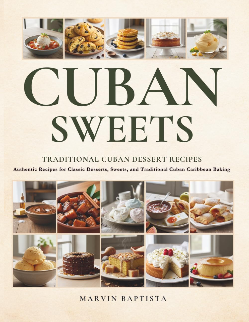 Cuban Sweets Traditional Cuban Dessert Recipes: Authentic Recipes for Classic Desserts, Sweets, and Traditional Cuban Caribbean Baking