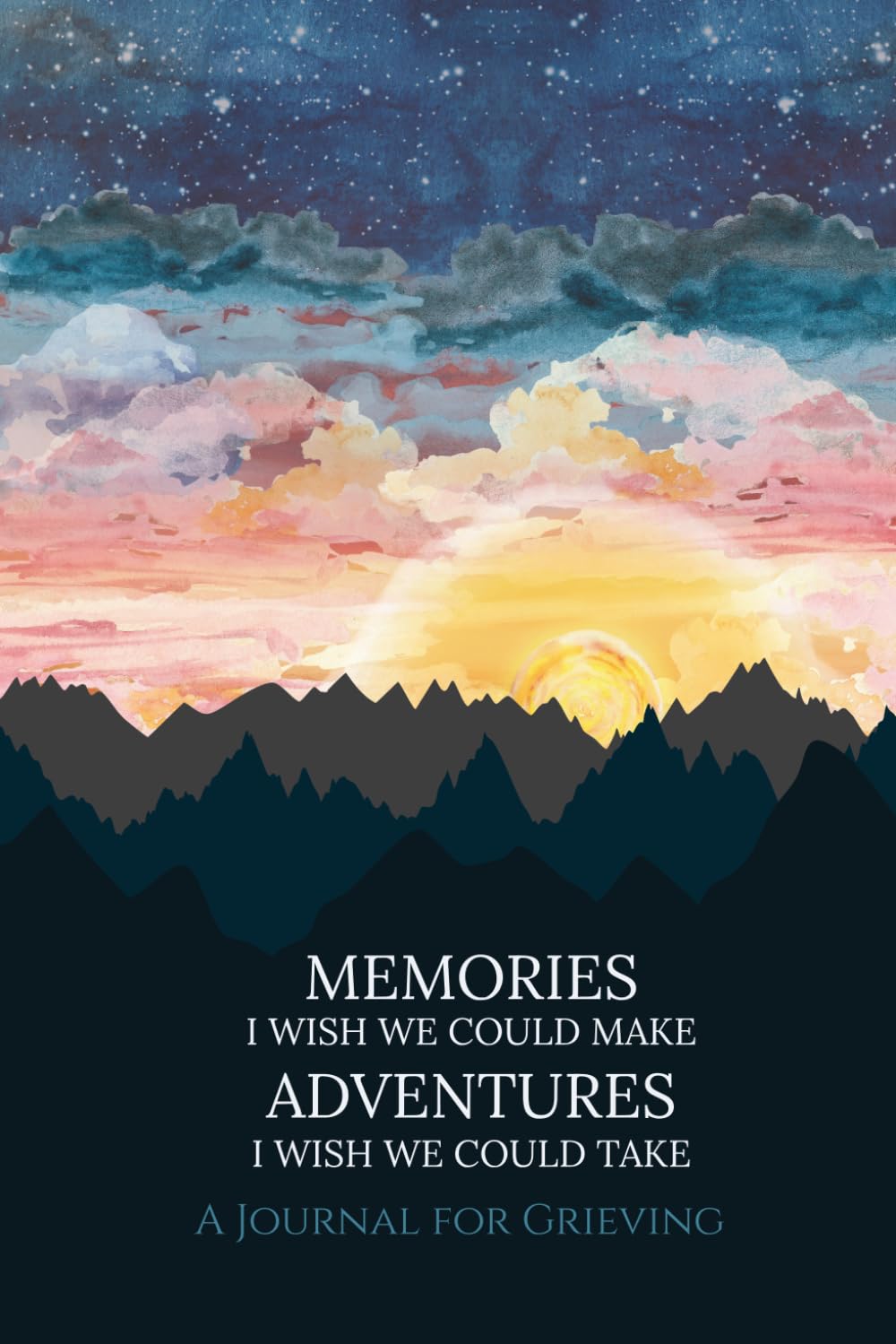 Memories I Wish We Could Make Adventures I Wish We Could Take: A Journal for Grieving
