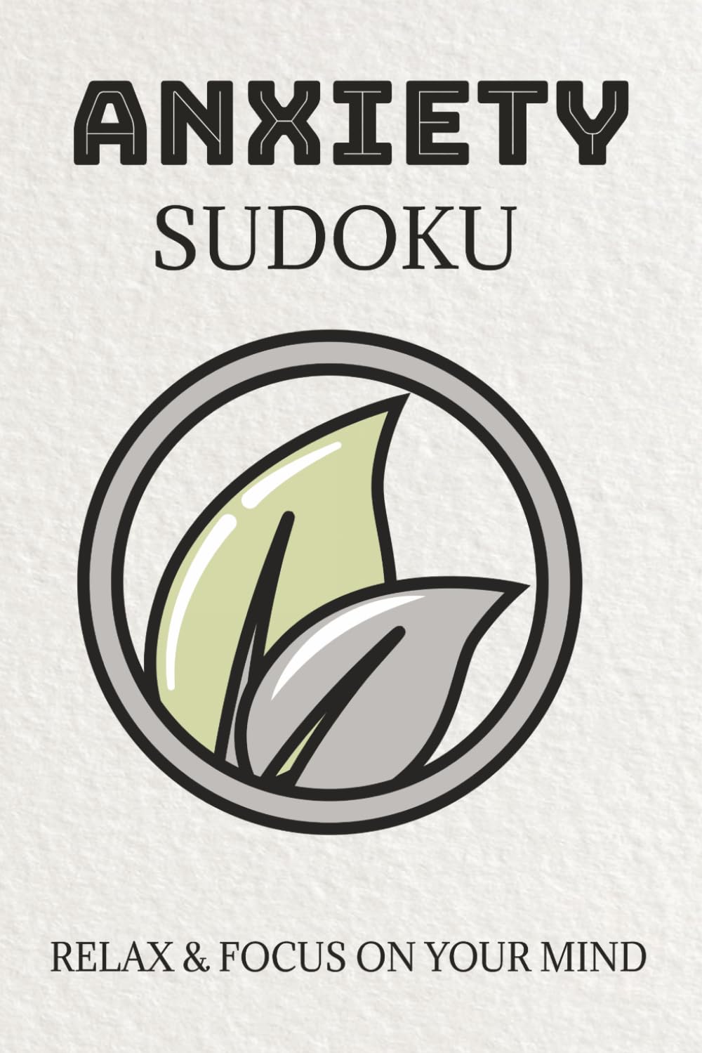 ANXIETY Sudoku Puzzle Book: Sudoku Puzzles for Anxiety | Help Relax, Focus and Calm the Mind | 6x9 Inches, 110 Pages | 50+ Puzzles | Solution Included