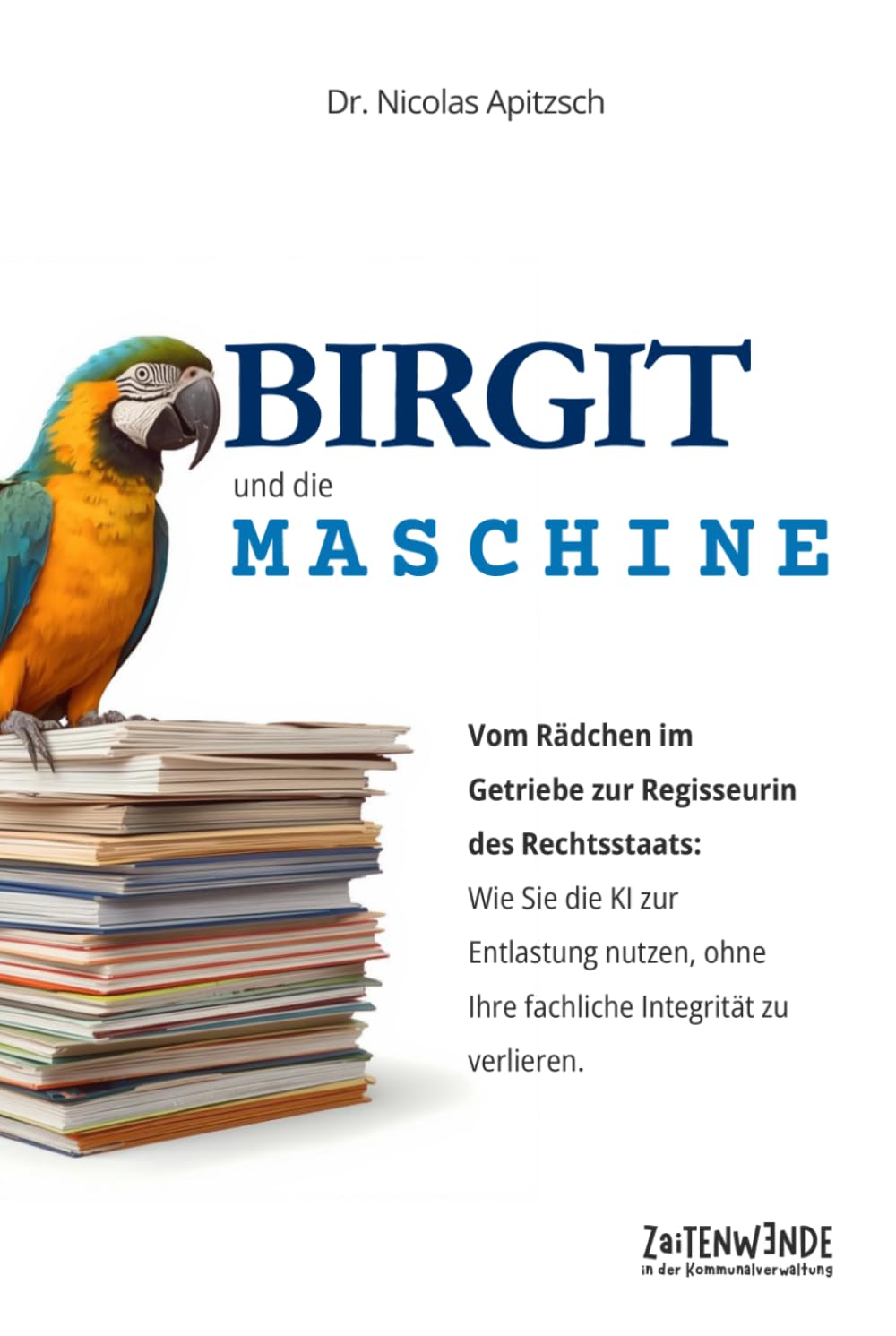 Birgit und die Maschine: Vom Rädchen im Getriebe zur Regisseurin des Rechtsstaats: Wie Sie die KI zur Entlastung nutzen, ohne Ihre fachliche Integrität zu verlieren. (ZaiTENWENDE)