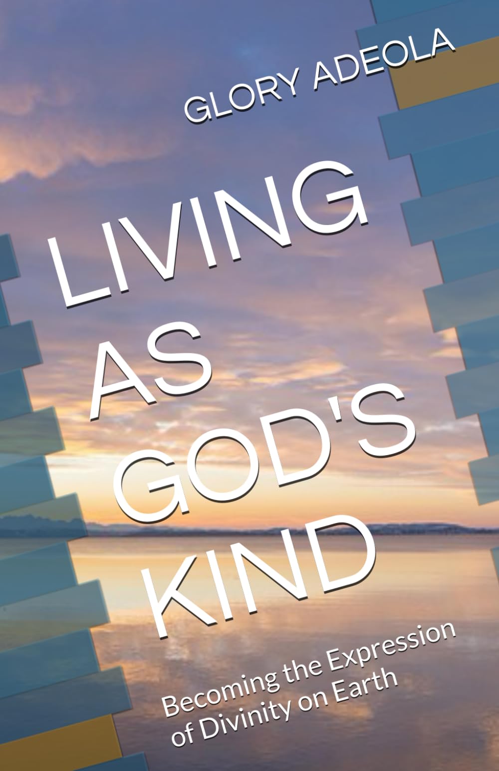 LIVING AS GOD'S KIND: Becoming the Expression of Divinity on Earth