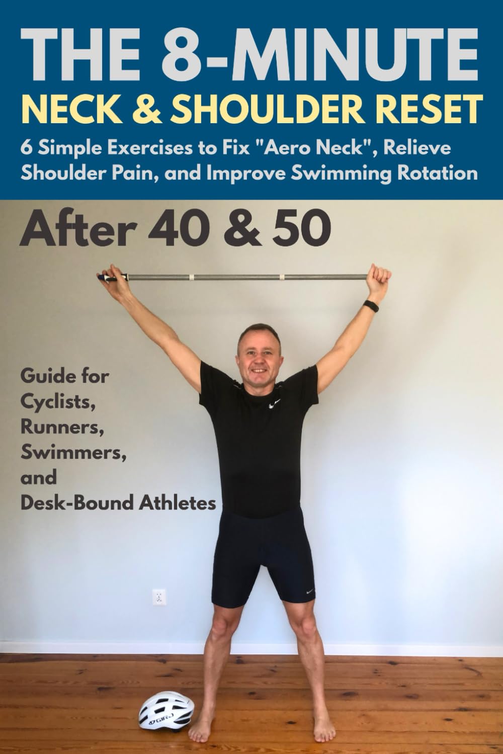 The 8-Minute Neck & Shoulder Reset.: 6 Exercises to Fix Aero Neck, Relieve Pain & Improve Swimming. Maintenance Guide for Triathletes & Desk-Bound Athletes 40+ (Active After 50)