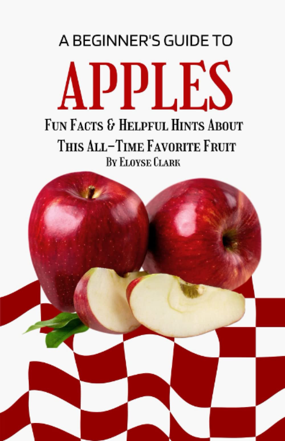 The Beginner's Guide to Apples: Fun Facts and Helpful Hints About This All-Around Favorite Fruit