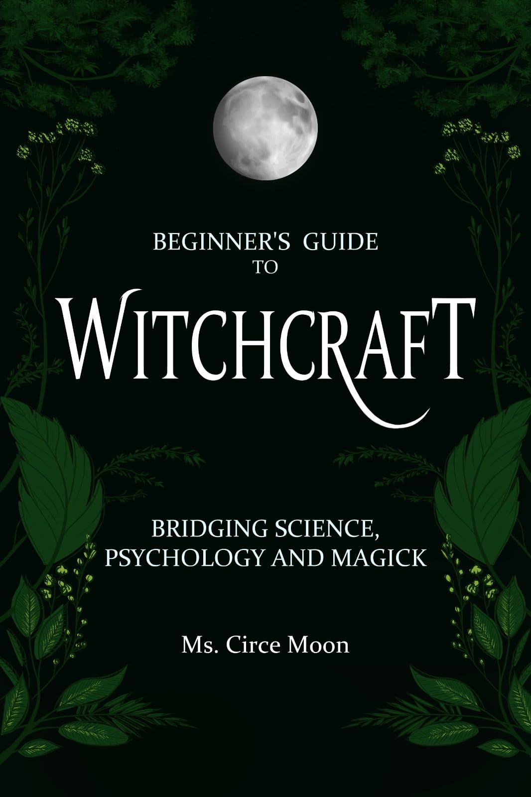 Beginner's Guide to Witchcraft: Bridging Science, Psychology and Magick (Beginner Witchcraft Series Book 1)
