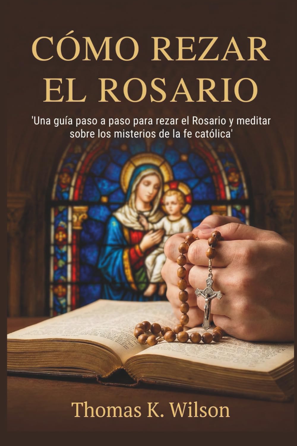 CÓMO REZAR EL ROSARIO: 'Una guía paso a paso para rezar el Rosario y meditar sobre los misterios de la fe católica'