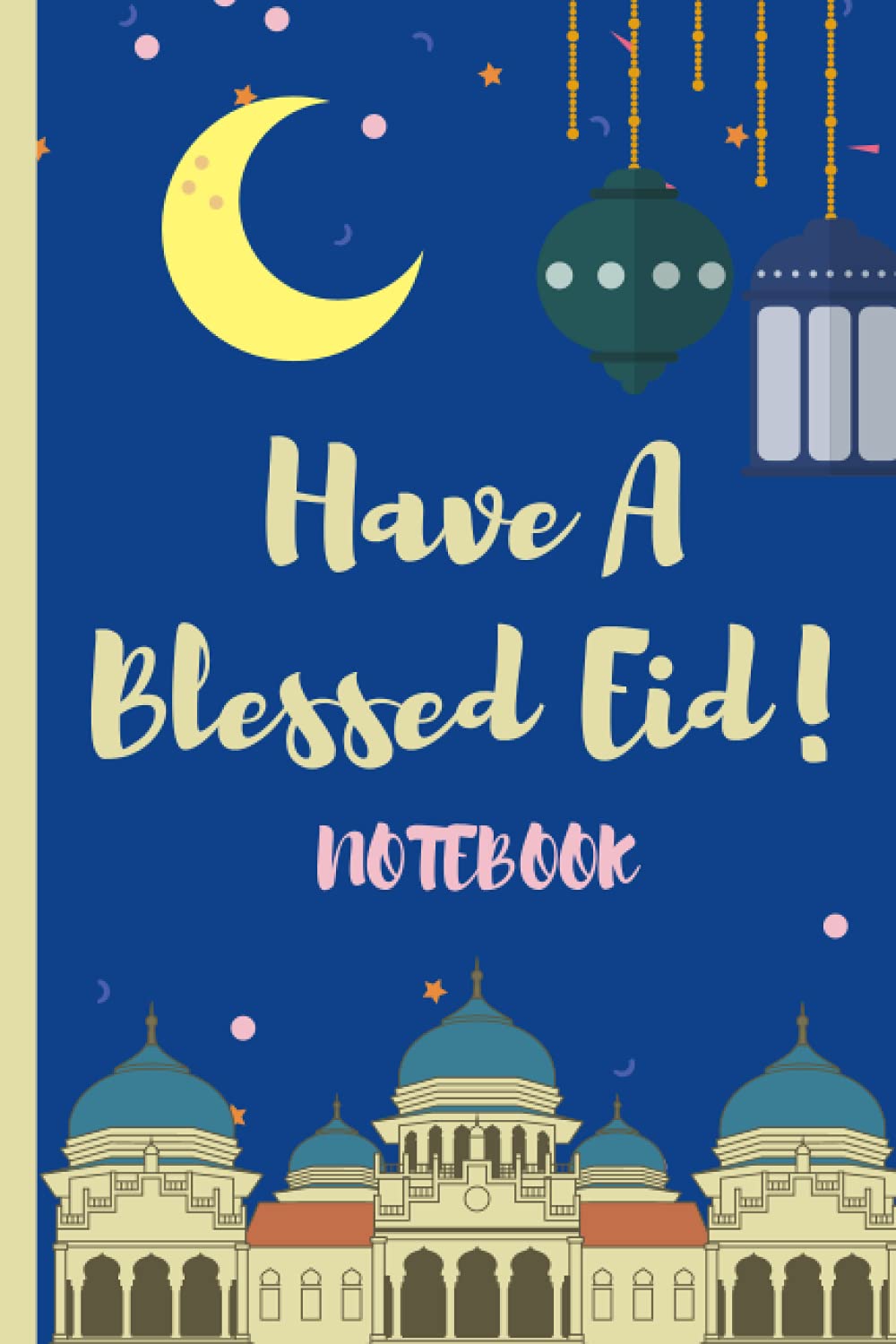Have A Blessed Eid Notebook: Eid Themed Notebook, Blank Lined Pages