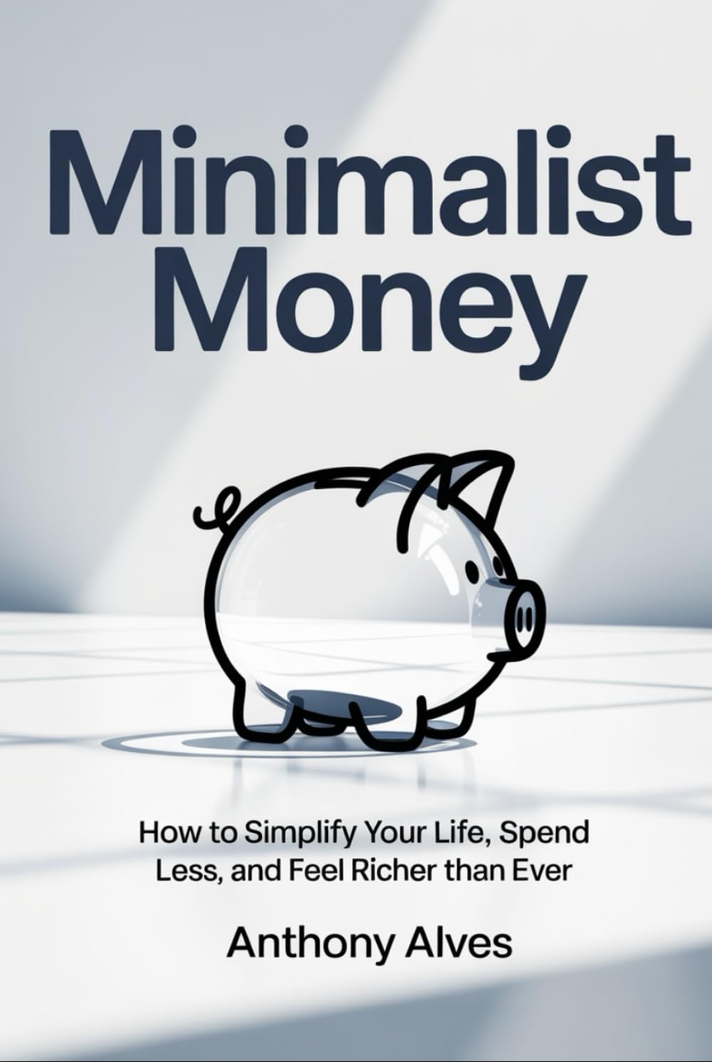 Minimalist Money: How to Simplify Your Life, Spend Less, and Feel Richer Than Ever
