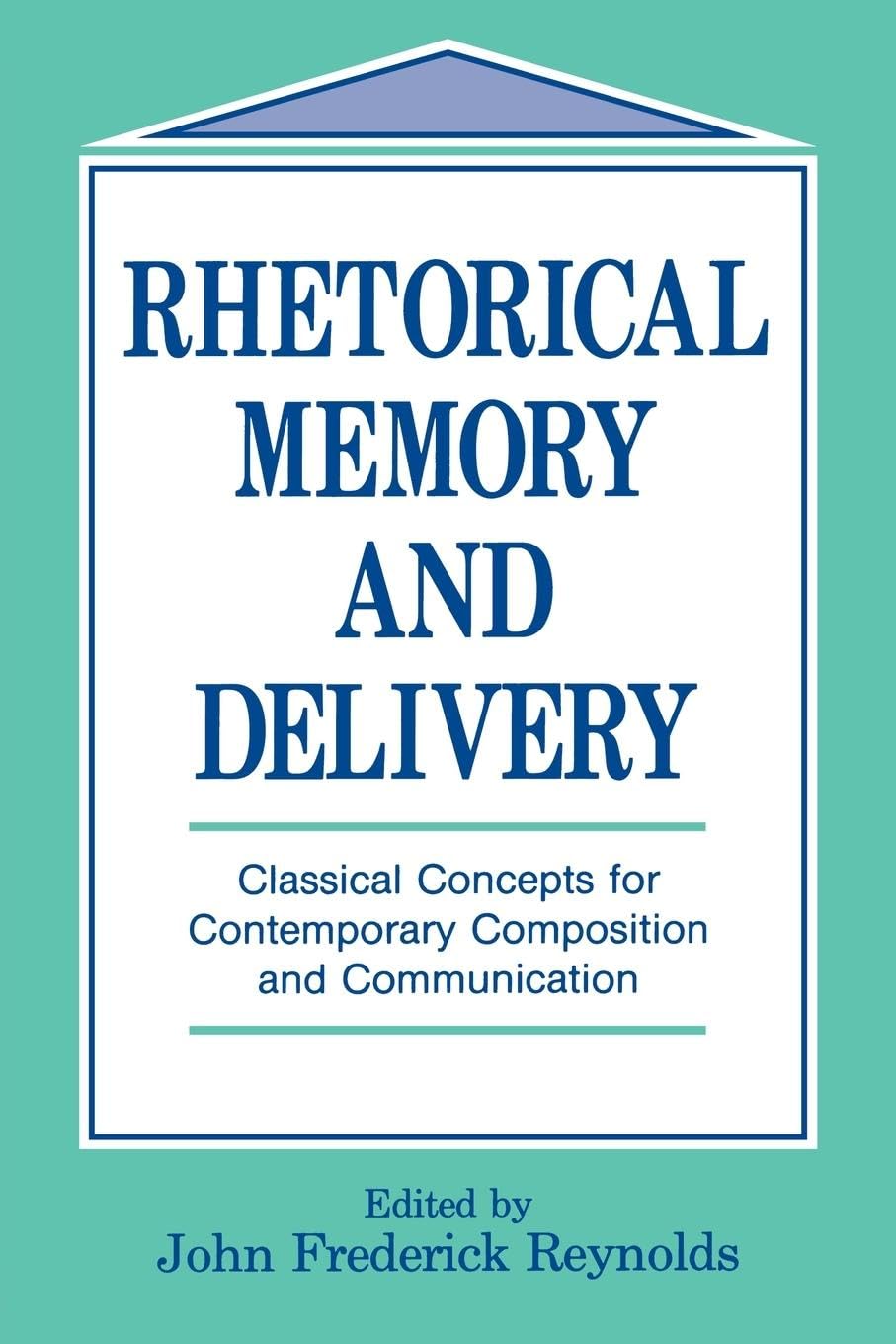 Rhetorical Memory and Delivery: Classical Concepts for Contemporary Composition and Communication (Routledge Communication Series)