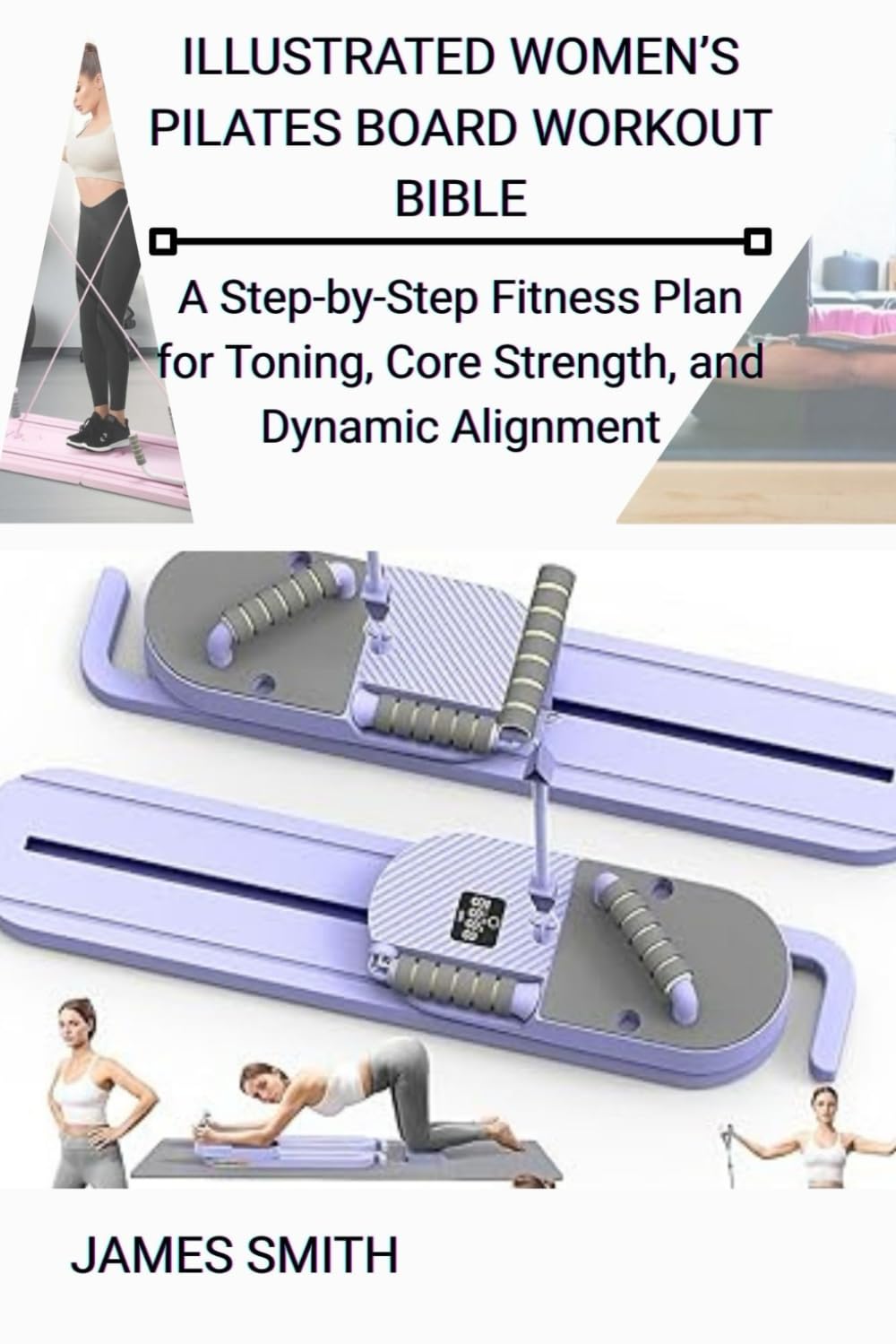 ILLUSTRATED WOMEN’S PILATES BOARD WORKOUT BIBLE: A Step-by-Step Fitness Plan for Toning, Core Strength, and Dynamic Alignment