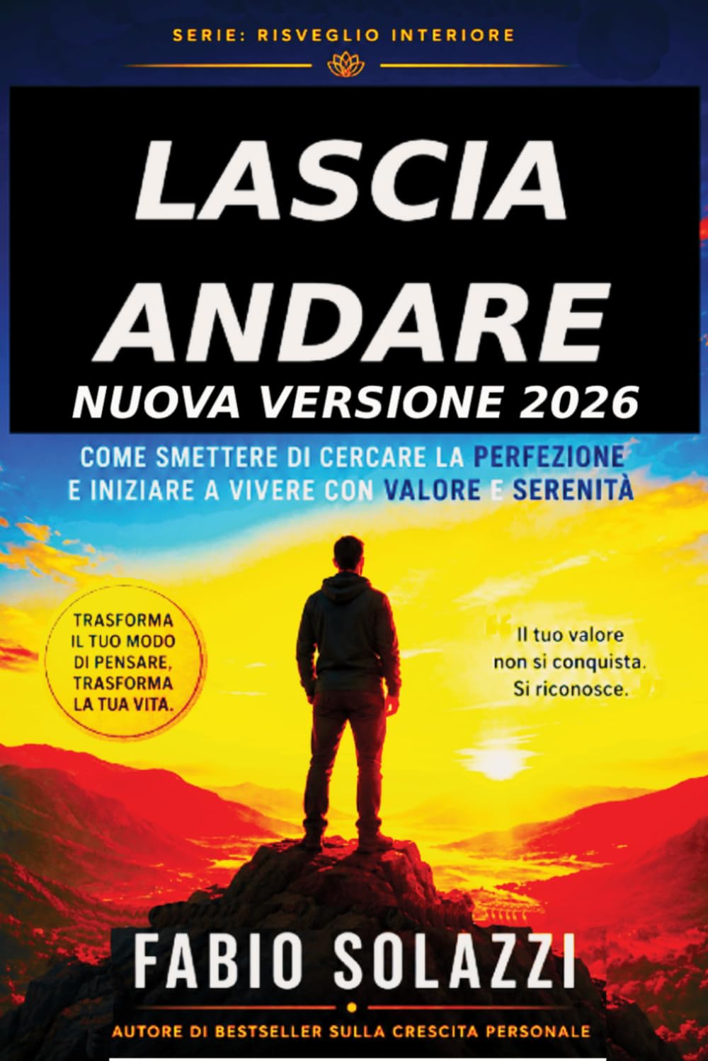 “ LASCIA ANDARE “ NUOVA EDIZIONE 2026: Come liberarti del passato e vivere libero nel presente. Serie: Risveglio Interiore