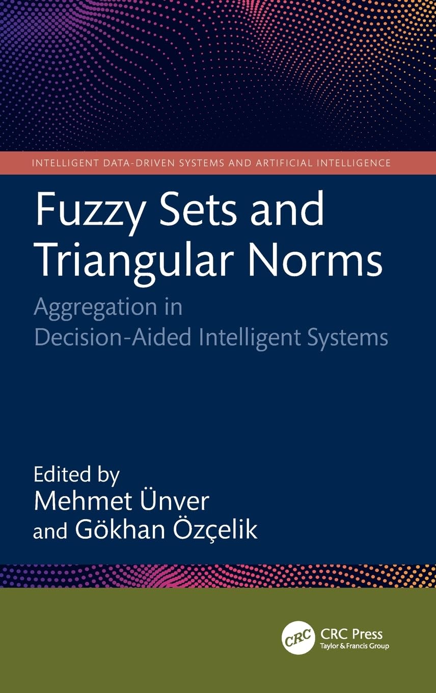 Fuzzy Sets and Triangular Norms: Aggregation in Decision-Aided Intelligent Systems (Intelligent Data-Driven Systems and Artificial Intelligence)