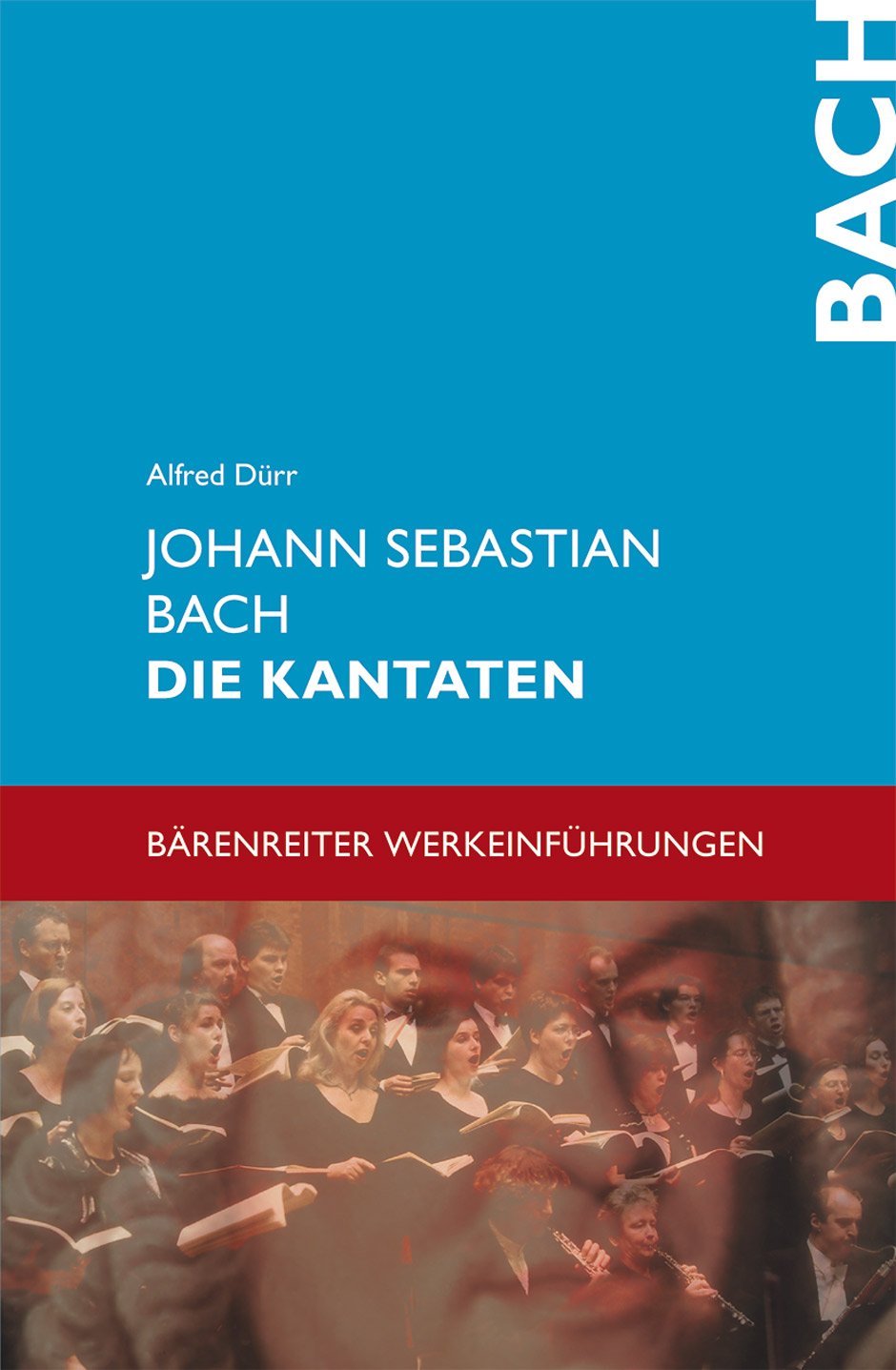 Johann Sebastian Bach. Die Kantaten: Mit sämtlichen Kantatentexten. Jede Kantate wird in ihrer kompositorischen und textlichen Eigenart einzeln vorgestellt