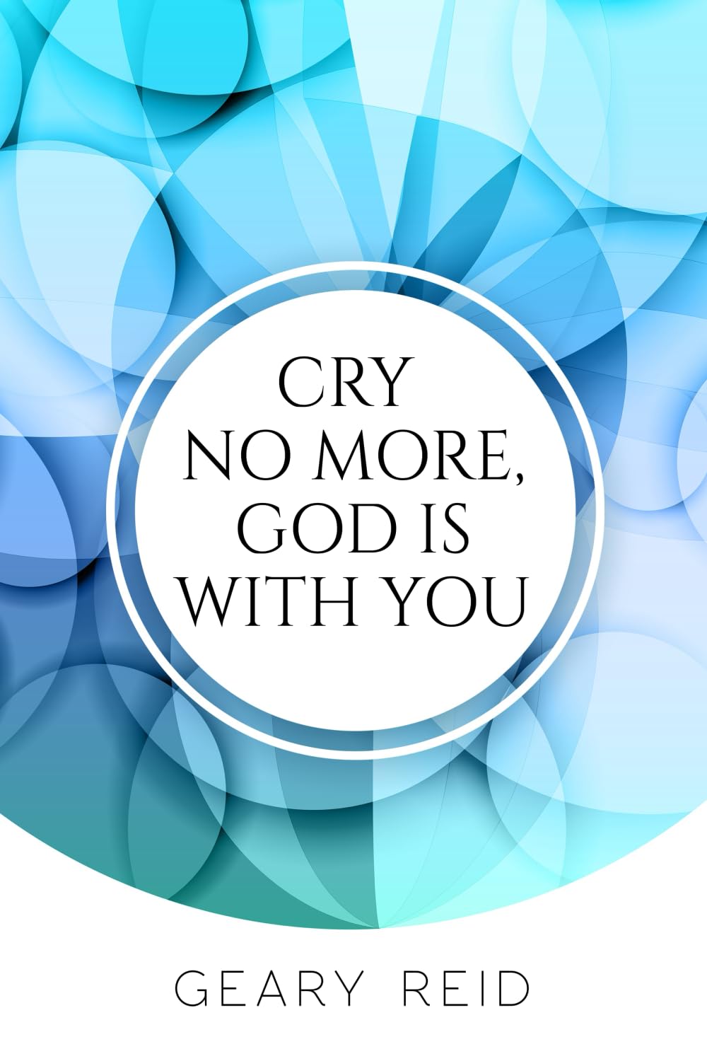 Cry no more, God is with you: By putting their faith in God, Christians will be able to overcome all of life’s trials and tribulations.