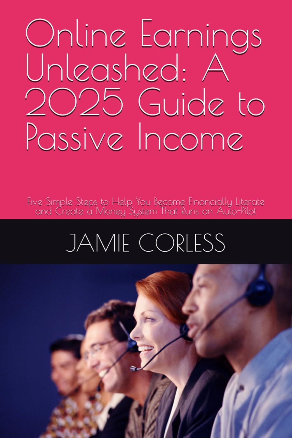Online Earnings Unleashed: A 2025 Guide to Passive Income: Five Simple Steps to Help You Become Financially Literate and Create a Money System That Runs on Auto-Pilot