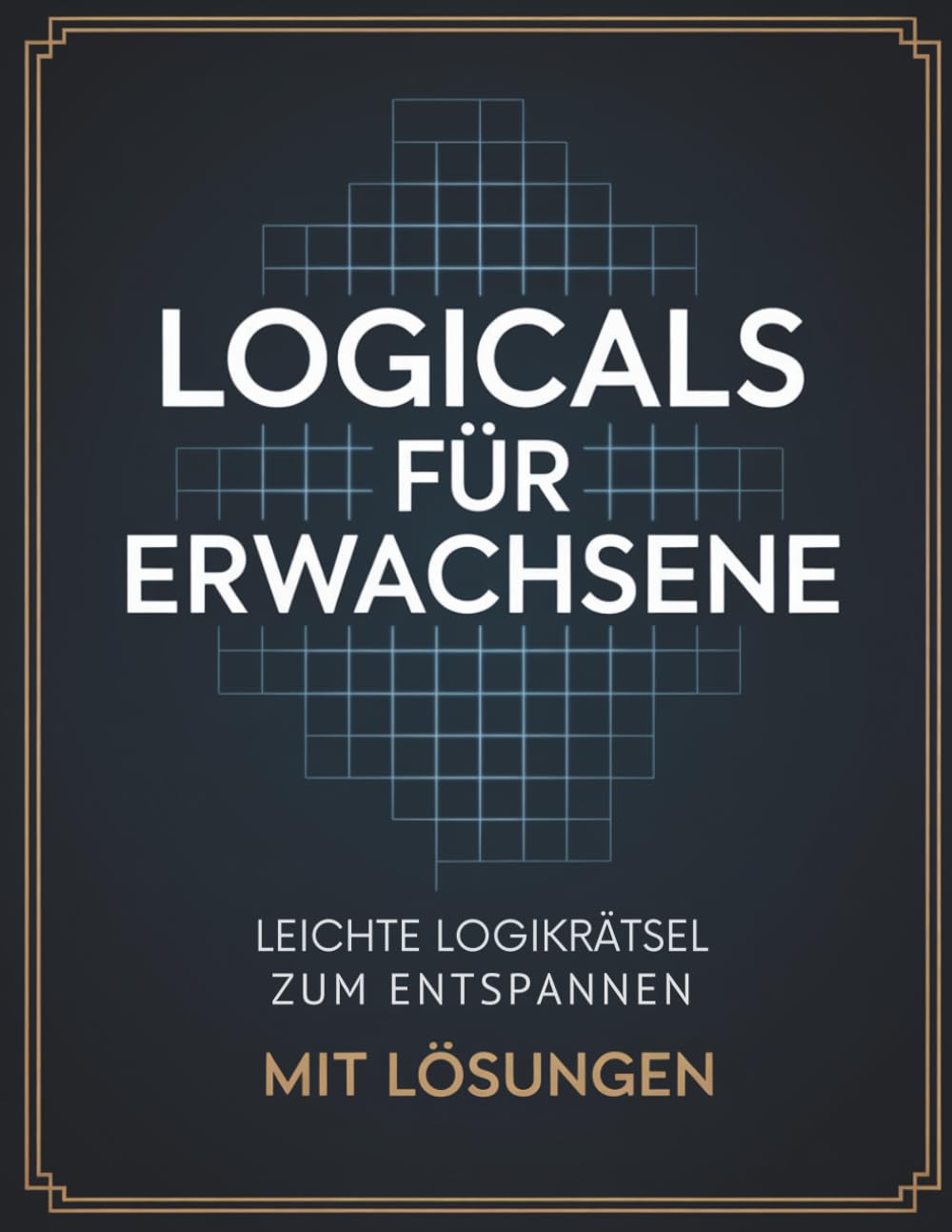 Logicals für Erwachsene: Leichte Logikrätsel zum Entspannen mit Lösungen